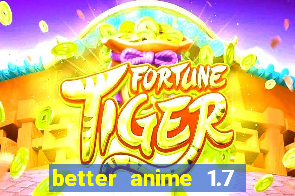 better anime 1.7 apk download