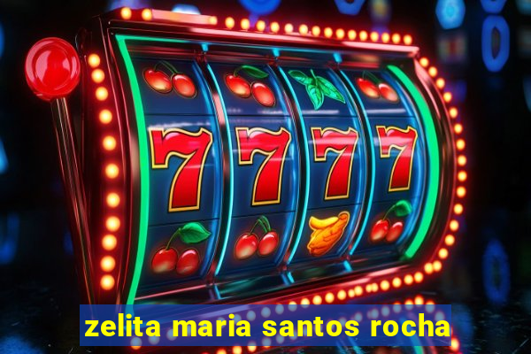 zelita maria santos rocha