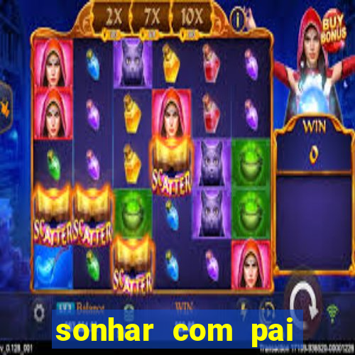 sonhar com pai falecido jogo do bicho