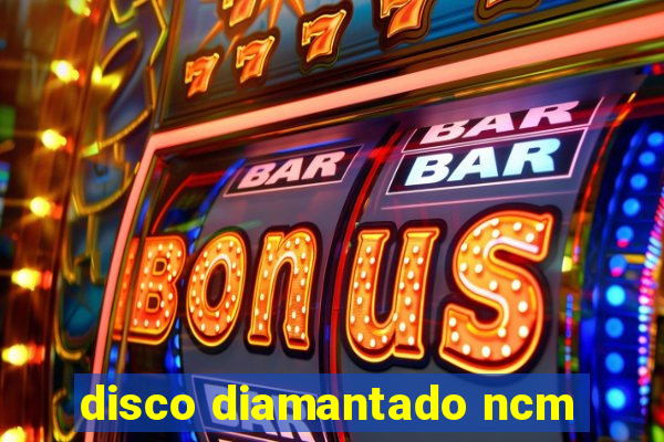 disco diamantado ncm