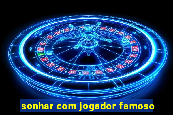 sonhar com jogador famoso