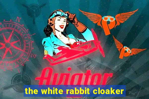 the white rabbit cloaker