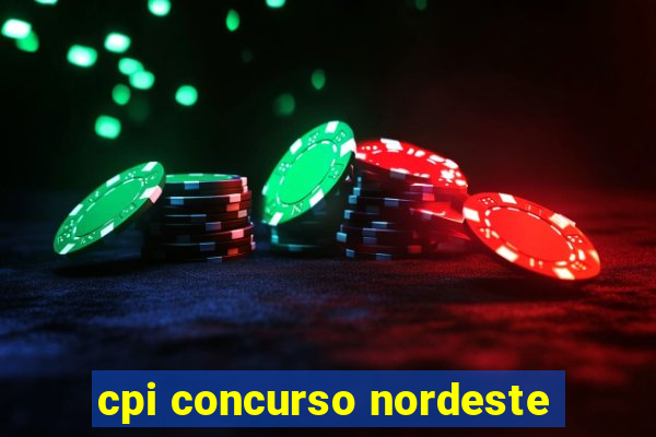 cpi concurso nordeste