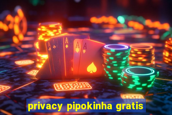 privacy pipokinha gratis