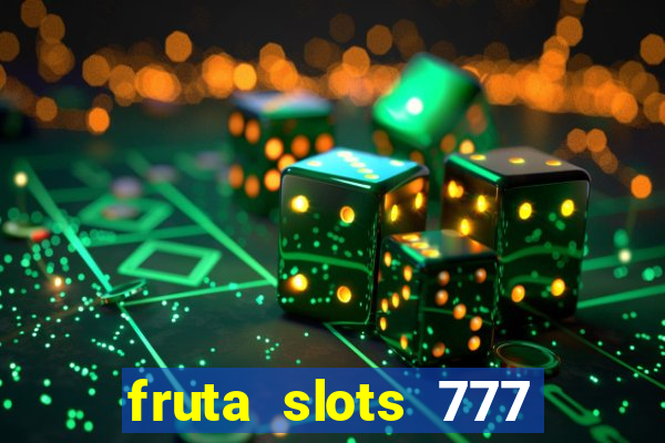 fruta slots 777 mega jackpot paga mesmo