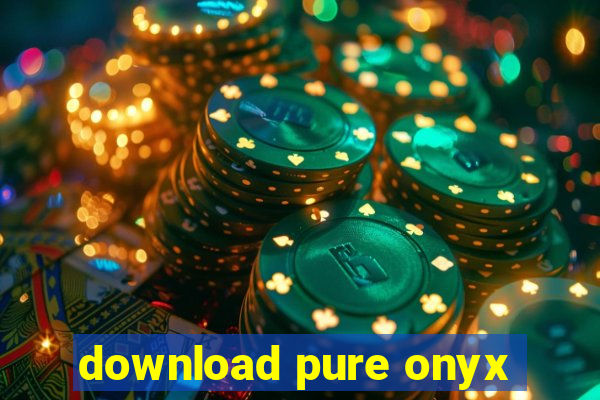 download pure onyx