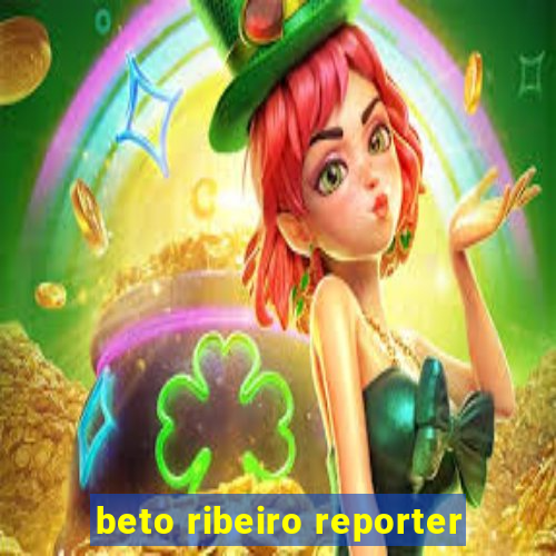 beto ribeiro reporter