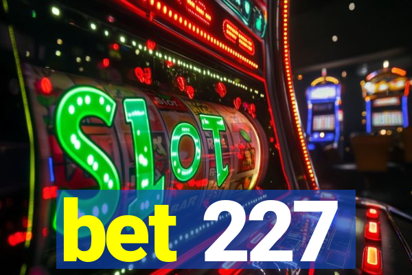 bet 227