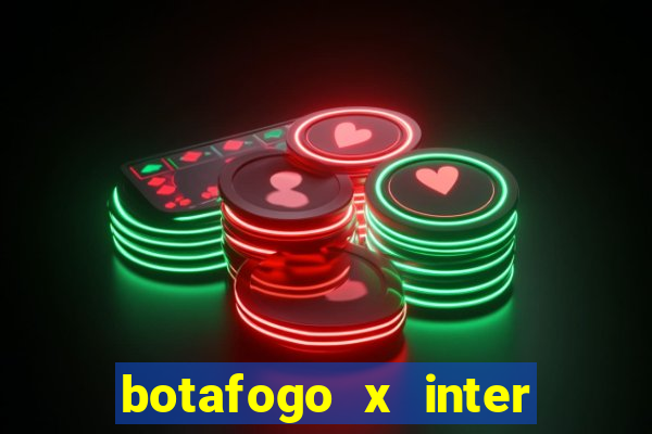 botafogo x inter onde assistir