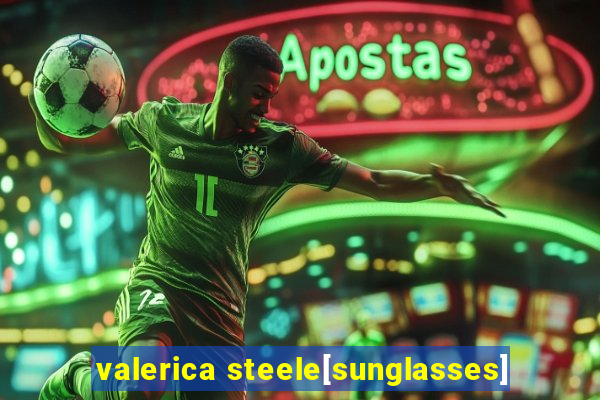 valerica steele[sunglasses]