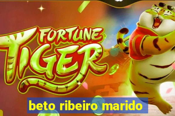 beto ribeiro marido