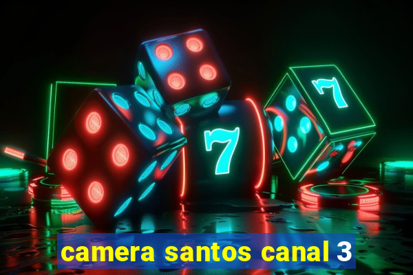 camera santos canal 3