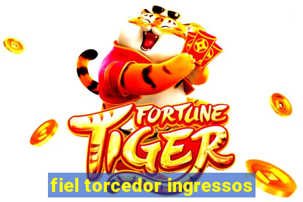 fiel torcedor ingressos