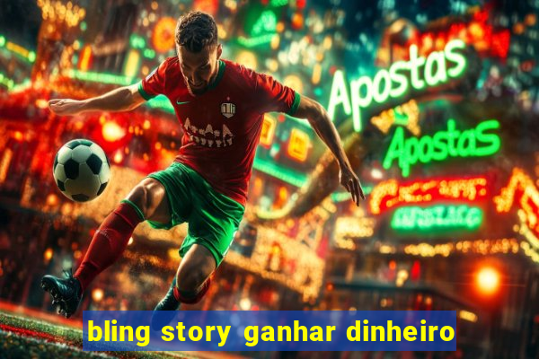 bling story ganhar dinheiro