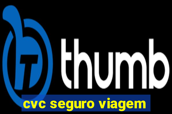 cvc seguro viagem