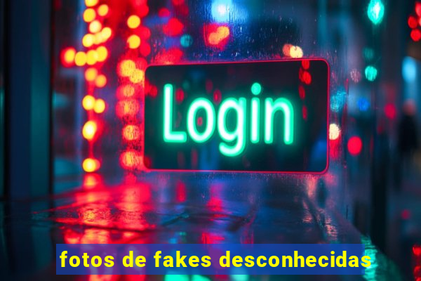 fotos de fakes desconhecidas