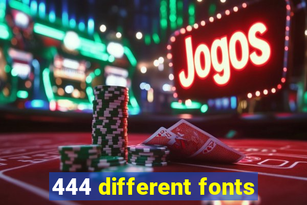 444 different fonts