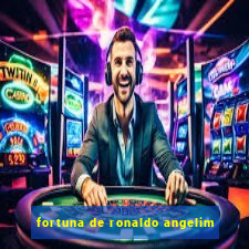 fortuna de ronaldo angelim