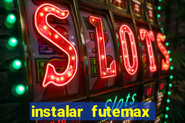 instalar futemax futebol ao vivo