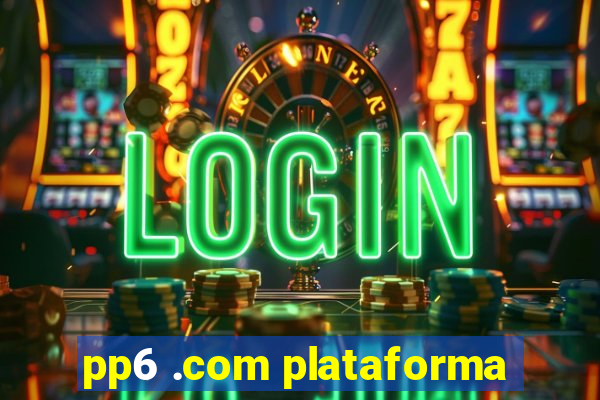 pp6 .com plataforma