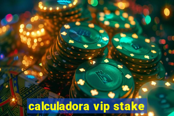 calculadora vip stake