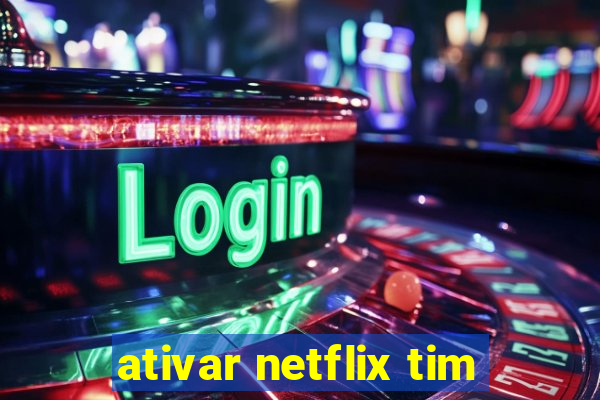 ativar netflix tim