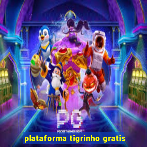 plataforma tigrinho gratis