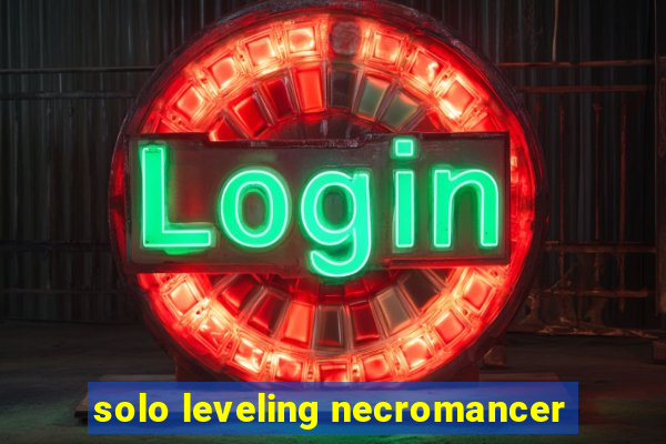 solo leveling necromancer