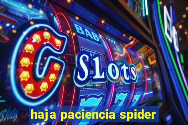 haja paciencia spider