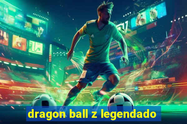 dragon ball z legendado