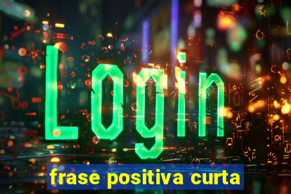 frase positiva curta