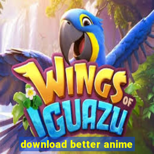 download better anime