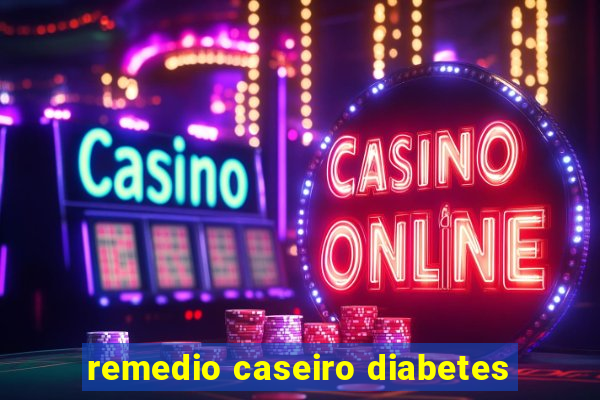 remedio caseiro diabetes