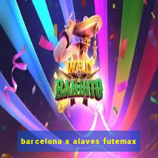 barcelona x alaves futemax