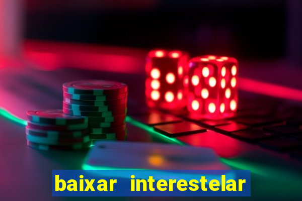 baixar interestelar filme completo dublado