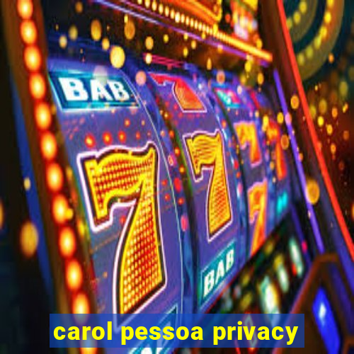 carol pessoa privacy