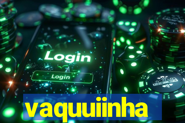 vaquuiinha