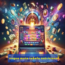 xeque mate tabela nutricional