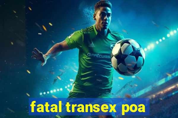 fatal transex poa