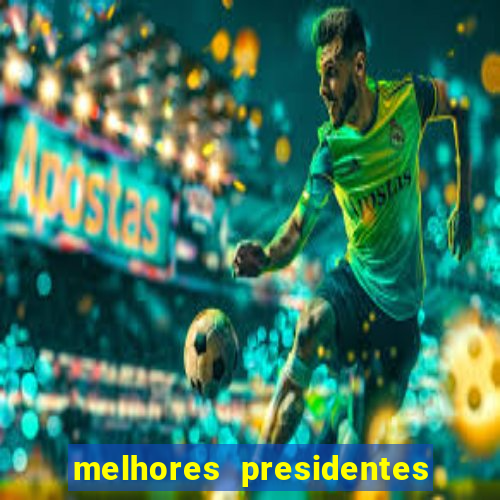 melhores presidentes da história do brasil