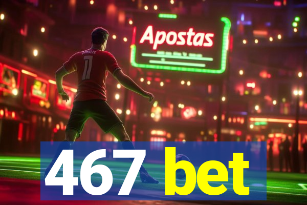 467 bet