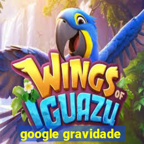 google gravidade