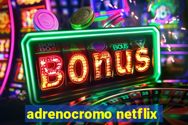 adrenocromo netflix