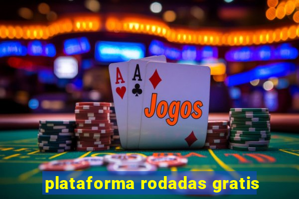 plataforma rodadas gratis