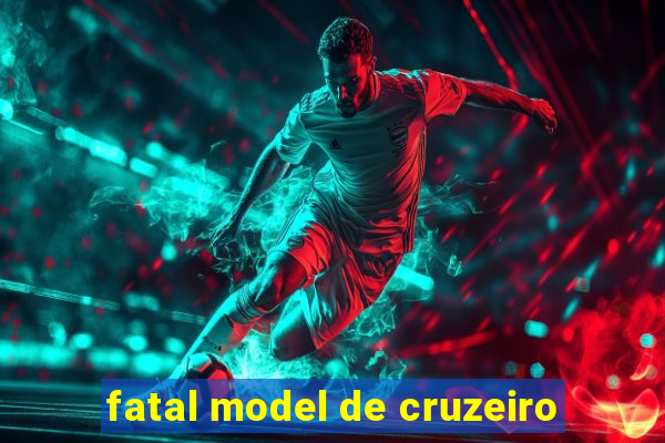 fatal model de cruzeiro